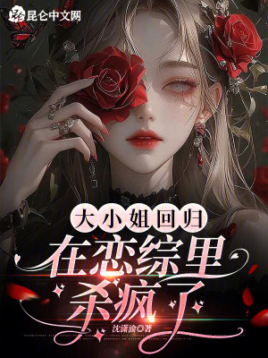 大小姐回归在恋综里杀疯了大小姐回归在恋综里杀疯了